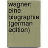 Wagner: Eine Biographie (German Edition) by Kapp Julius