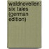 Waldnovellen: Six Tales (German Edition)