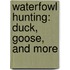 Waterfowl Hunting: Duck, Goose, and More