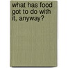 What Has Food Got to Do with It, Anyway? by Ebsen William Amarteifio