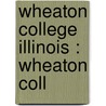 Wheaton College  Illinois : Wheaton Coll door Books Llc