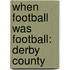 When Football Was Football: Derby County