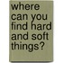 Where Can You Find Hard and Soft Things?