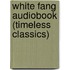 White Fang Audiobook (Timeless Classics)