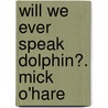 Will We Ever Speak Dolphin?. Mick O'Hare door Mick O'Hare
