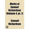 Works Of Samuel Richardson  Volume 4, Pt by Samuel Richardson