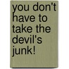 You Don't Have to Take the Devil's Junk! door Jesus A. Ramos