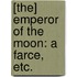 [The] Emperor of the Moon: a farce, etc.
