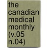 the Canadian Medical Monthly (V.05 N.04) by General Books