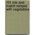 101 Mix and Match Recipes with Vegetables