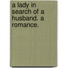 A Lady in search of a Husband. A romance. door Onbekend