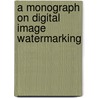 A Monograph On Digital Image Watermarking by S. Srinivas Kumar