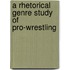 A Rhetorical Genre Study of Pro-Wrestling