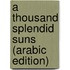 A Thousand Splendid Suns (Arabic Edition)