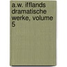 A.w. Ifflands Dramatische Werke, Volume 5 by August Wilhelm Iffland