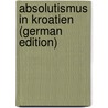 Absolutismus in Kroatien (German Edition) door W. 1879-1951 Seton-Watson R