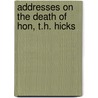 Addresses on the Death of Hon, T.H. Hicks by D. Session United Statesth Congress