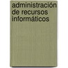 Administración de Recursos Informáticos door Gildardo Aguilar