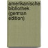 Amerikanische Bibliothek (German Edition)
