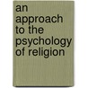 An Approach to the Psychology of Religion door John Flower