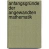 Anfangsgründe Der Angewandten Mathematik by Gottfried Huth