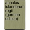 Annales Islandorum Regii (German Edition) door Annáll Konungs