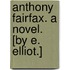 Anthony Fairfax. A novel. [By E. Elliot.]