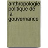 Anthropologie politique de la gouvernance door Pierre-Yves Le Meur