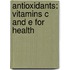 Antioxidants: Vitamins C and E for Health