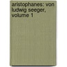 Aristophanes: Von Ludwig Seeger, Volume 1 door Aristophanes Aristophanes