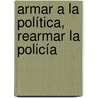 Armar a la política, rearmar la policía door Sabrina Calandrón