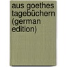 Aus Goethes Tagebüchern (German Edition) door Johann Goethe