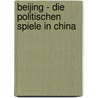 Beijing - Die politischen Spiele in China door Bettina Geuenich