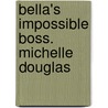 Bella's Impossible Boss. Michelle Douglas door Michelle Douglas