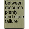 Between Resource Plenty and State Failure door Christoph Vogel