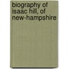 Biography of Isaac Hill, of New-Hampshire by Cyrus P 1818-1838 Bradley