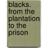 Blacks. from the Plantation to the Prison