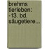 Brehms Tierleben: -13. Bd. Säugetiere...