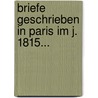 Briefe Geschrieben In Paris Im J. 1815... by Johann Friedrich Benzenberg