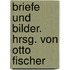 Briefe und Bilder. Hrsg. von Otto Fischer