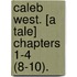Caleb West. [A tale] chapters 1-4 (8-10).
