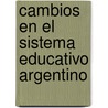 Cambios en el Sistema Educativo Argentino by Mara Leticia Rojas