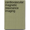 Cardiovascular Magnetic Resonance Imaging door Vinzenz Hombach