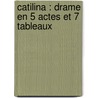 Catilina : Drame En 5 Actes Et 7 Tableaux by Maquet Auguste 1813-1888