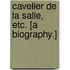 Cavelier de La Salle, etc. [A biography.]