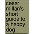 Cesar Millan's Short Guide to a Happy Dog
