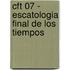 Cft 07 - Escatologia Final de Los Tiempos