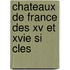Chateaux De France Des Xv Et Xvie Si Cles