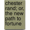 Chester Rand; Or, the New Path to Fortune door Jr Horatio Alger