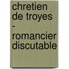 Chretien de Troyes - Romancier Discutable by Per Nykrog